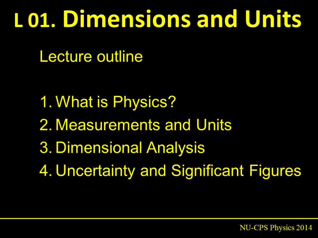 L 01. Dimensions and Units NU-CPS Physics 2014 Lecture outline What is Physics? Measurements